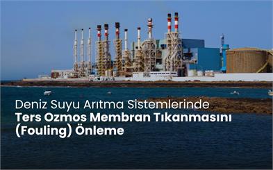 Deniz Suyu Arıtma Sistemlerinde Ters Ozmos Membran Tıkanmasını (Fouling) Önleme ve Kontrol Stratejileri